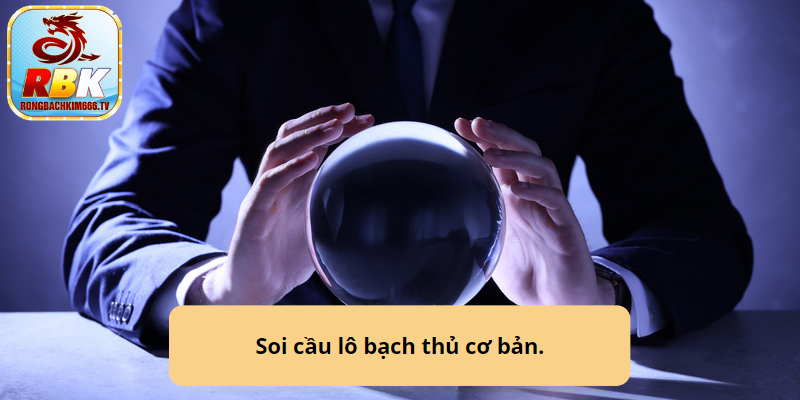 Kinh Nghiệm Soi Cầu Lô Bạch Thủ XSMB Hiệu Quả